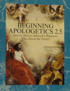 BEGINNING APOLOGETICS, Vol. 2.5 How to Answer Jehovah's Witnesses Who Attack the Trinity by Fr. Frank Chacon and Jim Burnham