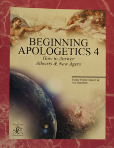 BEGINNING APOLOGETICS, Vol. 4 How to Answer Atheists & New Agers by Fr. Frank Chacon and Jim Burnham