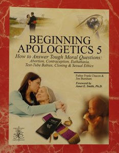 BEGINNING APOLOGETICS, Vol. 5 How to Answer Tough Moral Questions by Fr. Frank Chacon and Jim Burnham