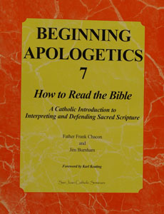 BEGINNING APOLOGETICS, Vol. 7 How to Read the Bible by Fr. Frank Chacon and Jim Burnham. Foreword by Steve Wood