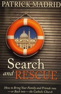 SEARCH AND RESCUE How to Bring Your Family and Friends into -or Back into- the Catholic Church by Patrick Madrid.