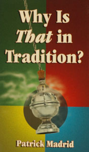 WHY IS THAT IN TRADITION? by Patrick Madrid