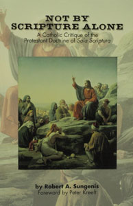 NOT BY SCRIPTURE ALONE, A Catholic Critique of the Protestant Doctrine of Sola Scriptura by Robert Sungenis