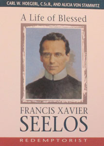 A LIFE OF BLESSED FRANCIS XAVIER SEELOS, Redemptorist by Fr. Carl W. Hoegerl, C.Ss.R. & Alicia von Stamwitz.