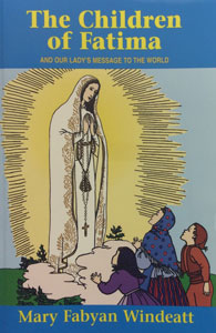 THE CHILDREN OF FATIMA And Our Lady's Message to the World by Mary Fabyan Windeatt