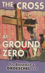 THE CROSS AT GROUND ZERO by Fr. Benedict Groeschel, CFR.