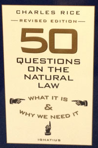 FIFTY QUESTIONS ON THE NATURAL LAW, What It is and Why We Need It by Charles Rice.