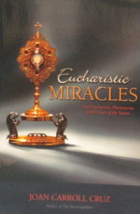 EUCHARISTIC MIRACLES And Eucharistic Phenomena in the Lives of the Saints by Joan Carroll Cruz.