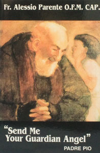 SEND ME YOUR GUARDIAN ANGEL Padre Pio by Fr. Alessio Parente, O.F.M.Cap.