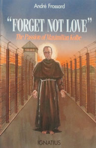 FORGET NOT LOVE The Passion of Maximilian Kolbe by Andre Frossard.