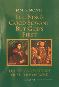 THE KING'S GOOD SERVANT BUT GOD'S FIRST The Life and Writings of St. Thomas More By James Monti