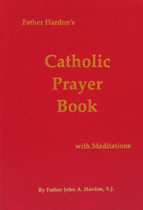 FATHER JOHN HARDON'S CATHOLIC PRAYER BOOK WITH MEDITATIONS