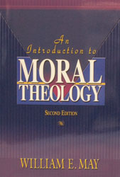 AN INTRODUCTION TO MORAL THEOLOGY, Second Edition  by William E. May.