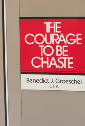 THE COURAGE TO BE CHASTE by Fr. Benedict Groeschel, C.F.R.