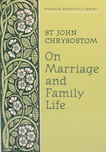 ON MARRIAGE AND FAMILY LIFE by St. John Chrysostom