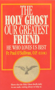 THE HOLY GHOST, OUR GREATEST FRIEND by Rev. Paul O'Sullivan, O.P.