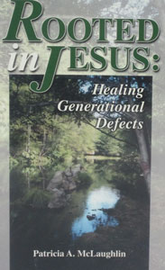 ROOTED IN JESUS: Healing Generational Defects by Patricia A. McLaughlin