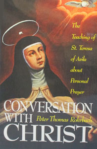 CONVERSATION WITH CHRIST The Teaching of St. Teresa of Avila about Personal Prayer by PETER THOMAS ROHRBACH