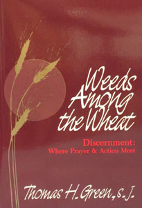 WEEDS AMONG THE WHEAT Discernment: Where Prayer & Action Meet by Fr. Thomas H. Green, S.J.