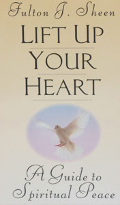 LIFT UP YOUR HEART A Guide to Spiritual Peace by Fulton J. Sheen