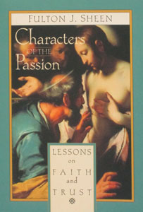 CHARACTERS OF THE PASSION Lessons on Faith and Trust by Fulton J. Sheen