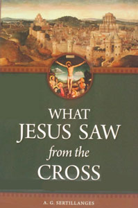 WHAT JESUS SAW FROM THE CROSS by A. G. Sertillanges