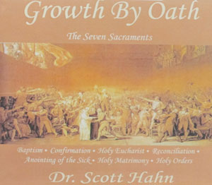 GROWTH BY OATH (on the Sacraments). by Scott Hahn (compact discs)