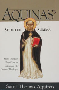 AQUINAS'S SHORTER SUMMA - St. Thomas's Own Concise Version of His Summa Theologica.