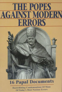 THE POPES AGAINST MODERN ERRORS - Hard-Hitting Condemnations of Today's Most Noxious Errors.