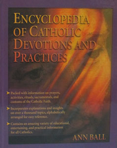 ENCYCLOPEDIA OF CATHOLIC DEVOTIONS AND PRACTICES by Ann Ball