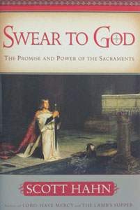 SWEAR TO GOD The Promise And Power Of The Sacraments by SCOTT HAHN