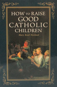 HOW TO RAISE GOOD CATHOLIC CHILDREN by Mary Reed Newland.