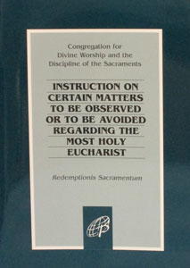 INSTRUCTION ON CERTAIN MATTERS TO BE OBSERVED OR TO BE AVOIDED REGARDING THE MOST HOLY EUCHARIST (Redemptionis Sacramentum)