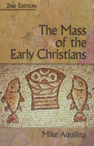 THE MASS OF THE EARLY CHRISTIANS 2ND ED. by MIKE AQUILINA