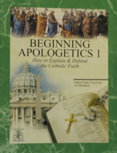 BEGINNING APOLOGETICS Vol. 1 How to Explain & Defend the Catholic Faith by Fr. Frank Chacon and Jim Burnham