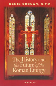 THE HISTORY AND THE FUTURE OF THE ROMAN LITURGY by DENIS CROUAN, S.T.D.