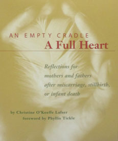 AN EMPTY CRADLE, A FULL HEART by Christine O'Keeffe Lafser. Reflections for mothers and fathers after miscarriage, stillbirth, or infant death.