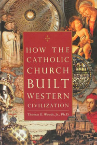 HOW THE CATHOLIC CHURCH BUILT WESTERN CIVILIZATION by Thomas E. Woods, Jr., Ph.D.