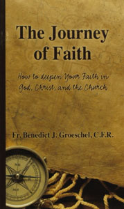 JOURNEY OF FAITH How to Deepen Your Faith in God, Christ, and the Church by Fr. Benedict Groeschel, CFR