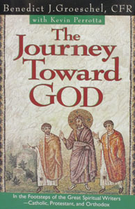 THE JOURNEY TOWARD GOD by Benedict J. Groeschel, CFR with Kevin Perrotta.