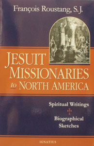 JESUIT MISSIONARIES TO NORTH AMERICA  Spiritual Writings, Biographical Sketches by Francois Roustang, S.J.