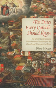 TEN DATES EVERY CATHOLIC SHOULD KNOW The Divine Surprises and Chastisements That Shaped the Church and Changed the World. By Diane Mozcar.