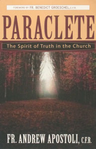 PARACLETE, The Spirit of Truth in the Church by Fr. Andrew Apostoli, C.F.R.