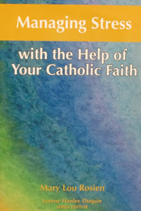 MANAGING STRESS with the Help of Your Catholic Faith by Mary Lou Rosien