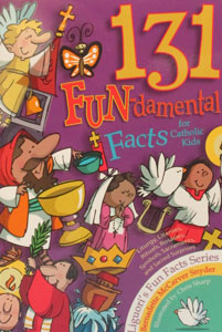 131 FUN-DAMENTAL FACTS FOR CATHOLIC KIDS BY BERNADETTE McCARVER SNYDER