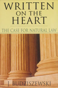 WRITTEN ON THE HEART~ THE CASE FOR NATURAL LAW. By J. BUDZISZEWSKI