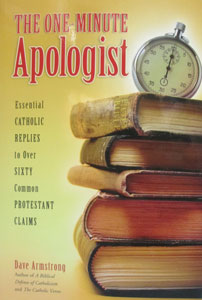 THE ONE-MINUTE APOLOGIST Essential Catholic Replies to Over Sixty Common Protestant Claims  by Dave Armstrong