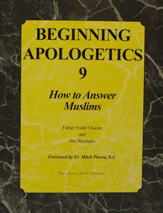 BEGINNING APOLOGETICS, Vol. 9 How to Answer Muslims by FR. FRANK CHACON AND JIM BURNHAM