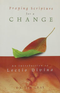 PRAYING SCRIPTURE FOR A CHANGE An Introduction to Lectio Divina by DR. TIM GRAY