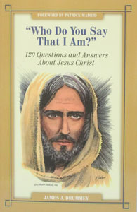 "WHO DO YOU SAY THAT I AM ?" 120 Questions and Answers About Jesus Christ by JAMES J. DRUMMEY